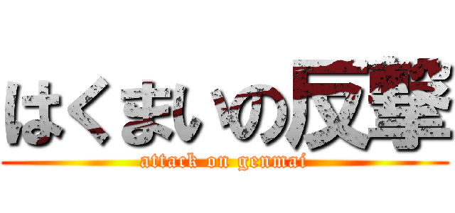 はくまいの反撃 (attack on genmai)