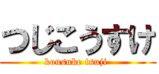 つじこうすけ (kousuke tsuji )