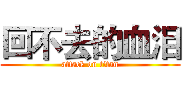 回不去的血泪 (attack on titan)