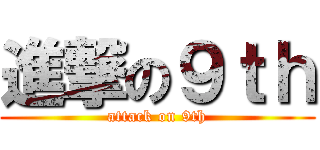 進撃の９ｔｈ (attack on 9th)