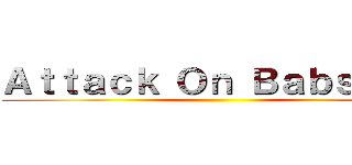 Ａｔｔａｃｋ Ｏｎ Ｂａｂｓｃｏｎ ()