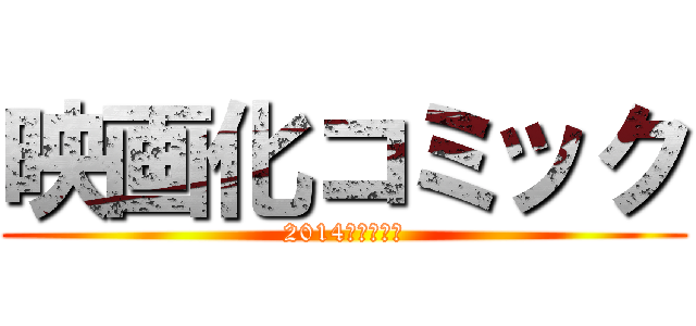 映画化コミック (2014年　秋～冬)