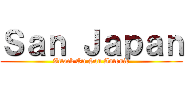 Ｓａｎ Ｊａｐａｎ (Attack On San Antonio)