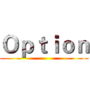 Ｏｐｔｉｏｎ ()