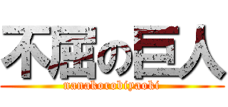 不屈の巨人 (nanakorobiyaoki)