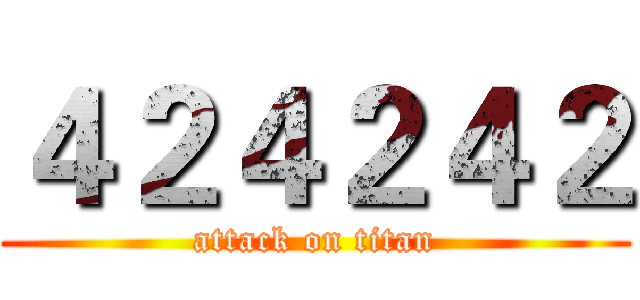 ４２４２４２ (attack on titan)