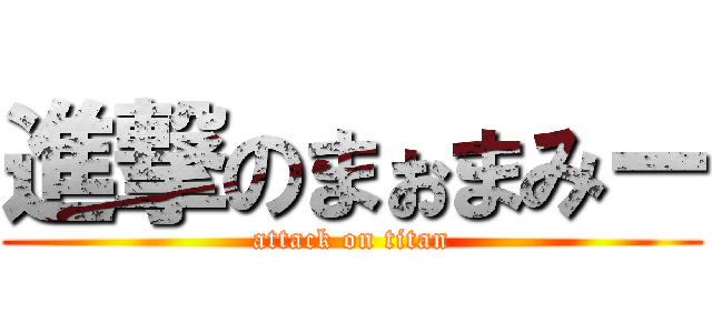 進撃のまぉまみー (attack on titan)