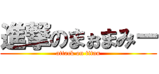 進撃のまぉまみー (attack on titan)