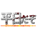 平日だぞ (Please let me sleep)