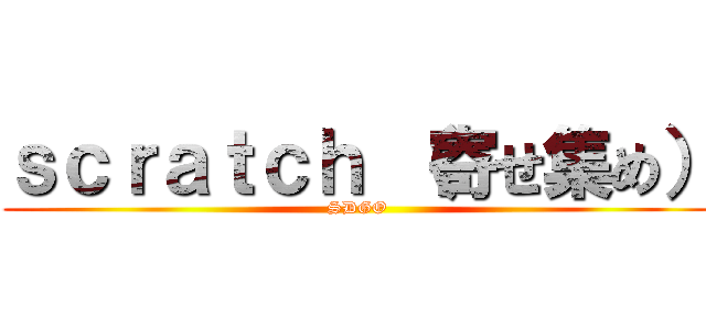 ｓｃｒａｔｃｈ （寄せ集め） (SDGO)