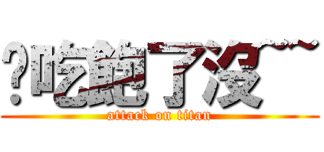 你吃飽了沒~~ (attack on titan)