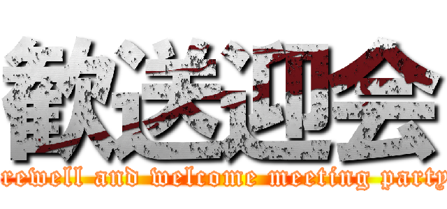 歓送迎会 (farewell and welcome meeting party.)
