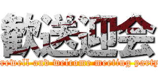 歓送迎会 (farewell and welcome meeting party.)