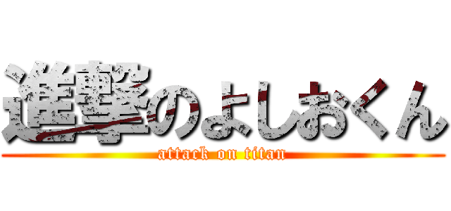 進撃のよしおくん (attack on titan)