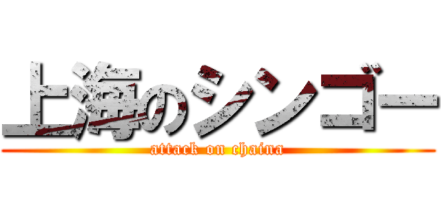 上海のシンゴー (attack on chaina)