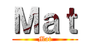 Ｍａｔ (Mat)