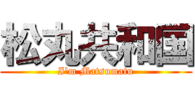 松丸共和国 (I'm Matsumatu)