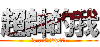 超帥的我 (這....诶诶诶0口0!!)