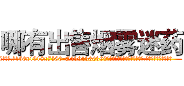 哪有出售烟雾迷药 (哪有出售烟雾迷药【电.话156x1318x7580-Q1991936399鑫宏药业】我们做的是长期生意,靠的是老客户长期支持
参考消息网2月20日报道 韩媒称，“剩女多、离婚率高的城市，房价一定会上涨。”这是中国经济学家金岩石2016年12月参加在上海举行的房地产相关论坛时说的话。
)