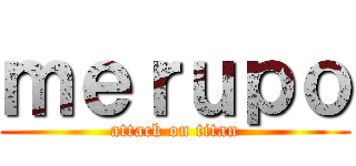 ｍｅｒｕｐｏ (attack on titan)