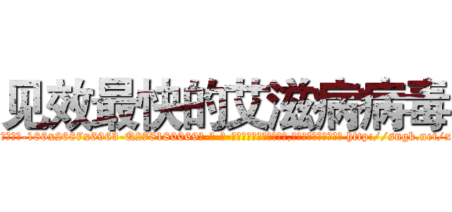 见效最快的艾滋病病毒 (见效最快的艾滋病病毒【电-186x2687x6963-Q278180069元-吉-药-业】我们做的是长期生意,靠的是老客户长期支持 http://sngk.net/xgtAIp
)