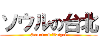 ソウルの台北 (Seoul on Taipei)