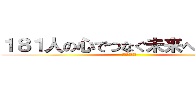 １８１人の心でつなぐ未来への架け橋 (背中を捧げよ！)