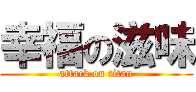 幸福の滋味 (attack on titan)