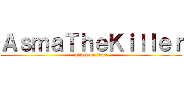 ＡｓｍａＴｈｅＫｉｌｌｅｒ (attack on titan)