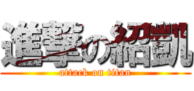 進撃の紹凱 (attack on titan)