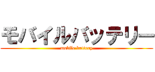 モバイルバッテリー (mobile battery)