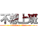 不想上班 (attack on titan)