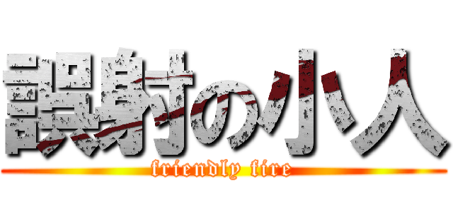 誤射の小人 (friendly fire)