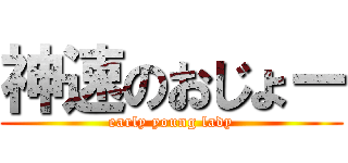 神速のおじょー (early young lady)