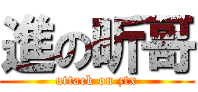 進の昕哥 (attack on ztx)