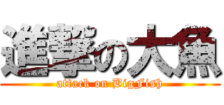 進撃の大魚 (attack on BigFish)