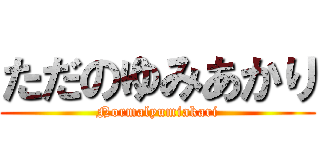 ただのゆみあかり (Normalyumiakari)