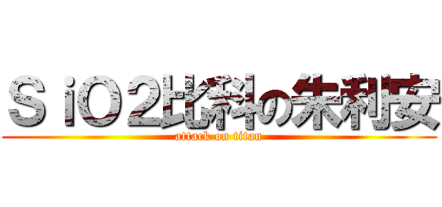 ＳｉＯ２比科の朱利安 (attack on titan)