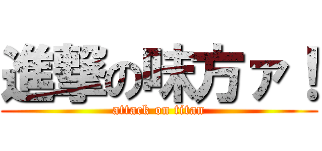 進撃の味方ァ！ (attack on titan)