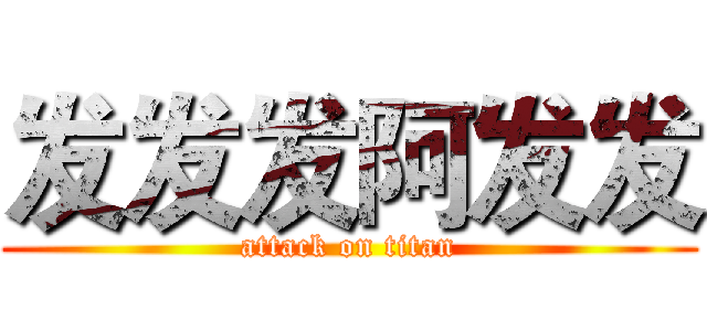 发发发阿发发 (attack on titan)