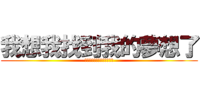 我想我找到我的夢想了 (這一次　我想為自己努力一次)