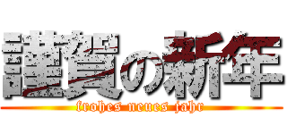 謹賀の新年 (frohes neues jahr)