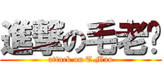進撃の毛老师 (attack on T.Mao)