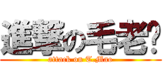 進撃の毛老师 (attack on T.Mao)