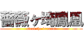 薔薇ヶ埼鳳凰 (steal the branrot)