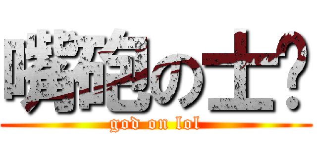 嘴砲の士彥 (god on lol)
