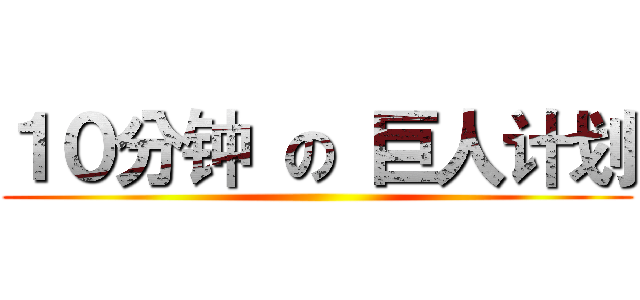 １０分钟 の 巨人计划 ()