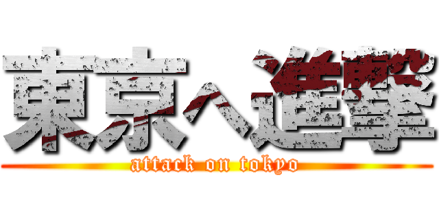 東京へ進撃 (attack on tokyo)