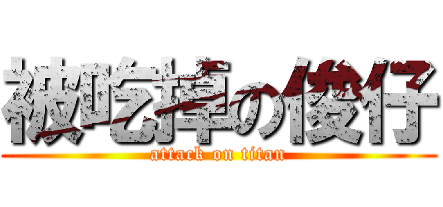 被吃掉の俊仔 (attack on titan)
