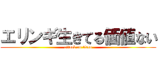エリンギ生きてる価値ない (attack on titan)